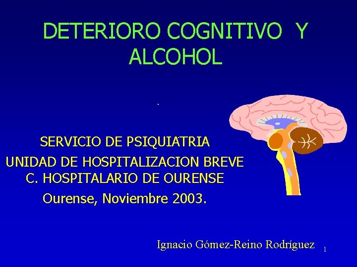 DETERIORO COGNITIVO Y ALCOHOL. . SERVICIO DE PSIQUIATRIA UNIDAD DE HOSPITALIZACION BREVE C. HOSPITALARIO