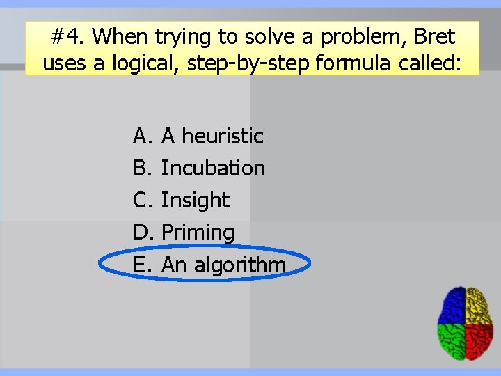 #4. When trying to solve a problem, Bret uses a logical, step-by-step formula called:
