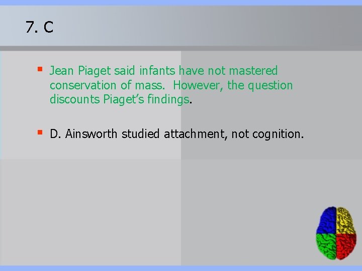 7. C § Jean Piaget said infants have not mastered conservation of mass. However,