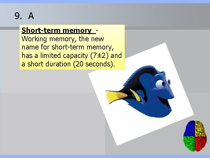 9. A Short-term memory Working memory, the new name for short-term memory, has a