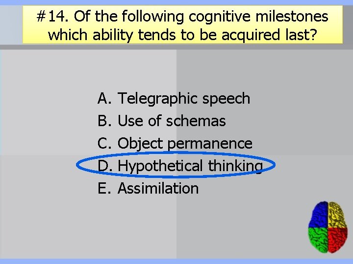 #14. Of the following cognitive milestones which ability tends to be acquired last? A.