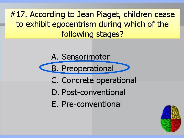 #17. According to Jean Piaget, children cease to exhibit egocentrism during which of the