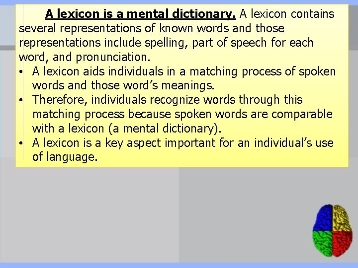 A lexicon is a mental dictionary. A lexicon contains several representations of known words