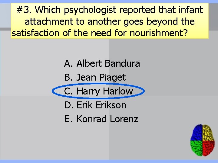 #3. Which psychologist reported that infant attachment to another goes beyond the satisfaction of