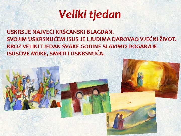 Veliki tjedan USKRS JE NAJVEĆI KRŠĆANSKI BLAGDAN. SVOJIM USKRSNUĆEM ISUS JE LJUDIMA DAROVAO VJEČNI