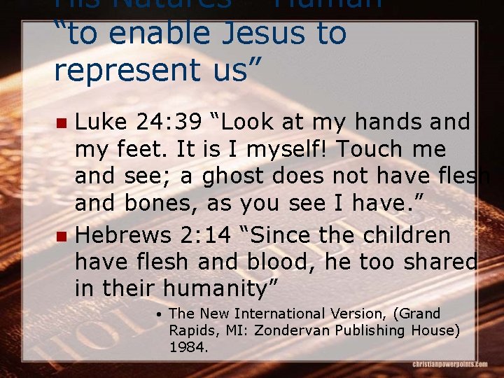 His Natures – Human “to enable Jesus to represent us” Luke 24: 39 “Look