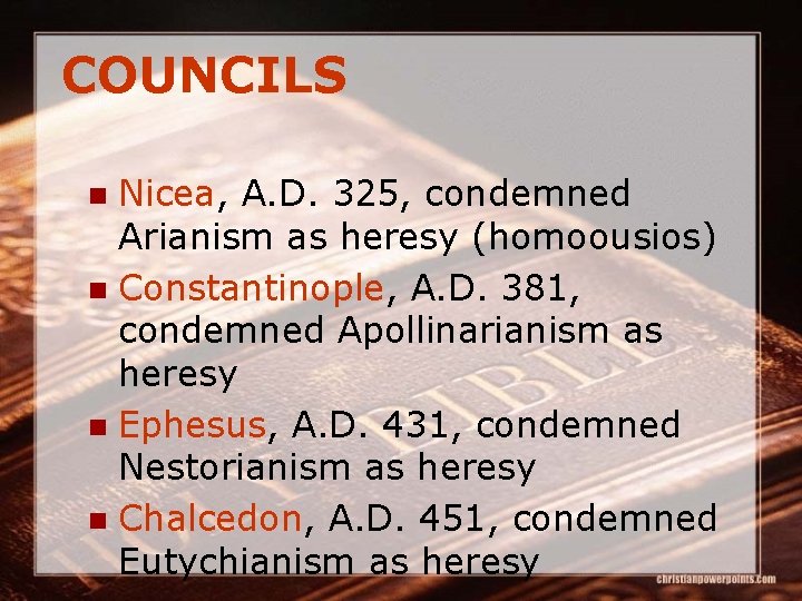 COUNCILS Nicea, A. D. 325, condemned Arianism as heresy (homoousios) n Constantinople, A. D.