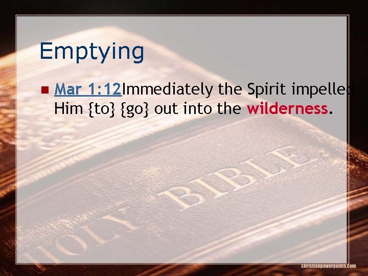 Emptying n Mar 1: 12 Immediately the Spirit impelled Him {to} {go} out into