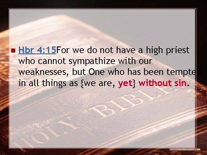 n Hbr 4: 15 For we do not have a high priest who cannot