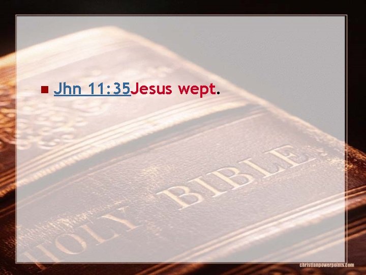 n Jhn 11: 35 Jesus wept. 