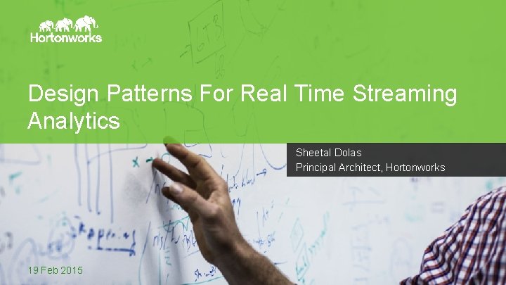 Design Patterns For Real Time Streaming Analytics Sheetal Dolas Principal Architect, Hortonworks Page 1 Design Patterns For Real Time Streaming Analytics Sheetal Dolas Principal Architect, Hortonworks Page 1