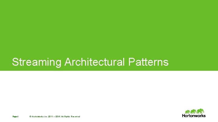 Streaming Architectural Patterns Page 4 © Hortonworks Inc. 2011 – 2014. All Rights Reserved Streaming Architectural Patterns Page 4 © Hortonworks Inc. 2011 – 2014. All Rights Reserved