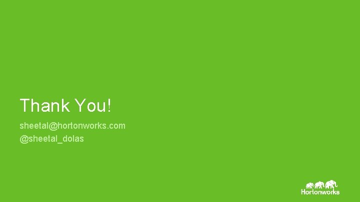 Thank You! sheetal@hortonworks. com @sheetal_dolas Page 56 © Hortonworks Inc. 2011 – 2014. All Thank You! sheetal@hortonworks. com @sheetal_dolas Page 56 © Hortonworks Inc. 2011 – 2014. All