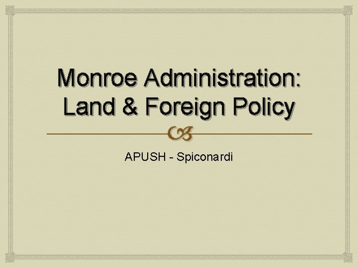 Monroe Administration: Land & Foreign Policy APUSH - Spiconardi 
