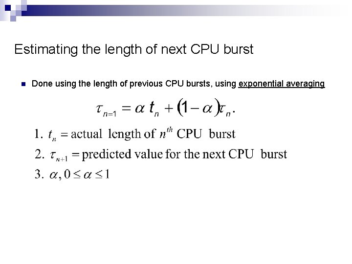 Estimating the length of next CPU burst n Done using the length of previous