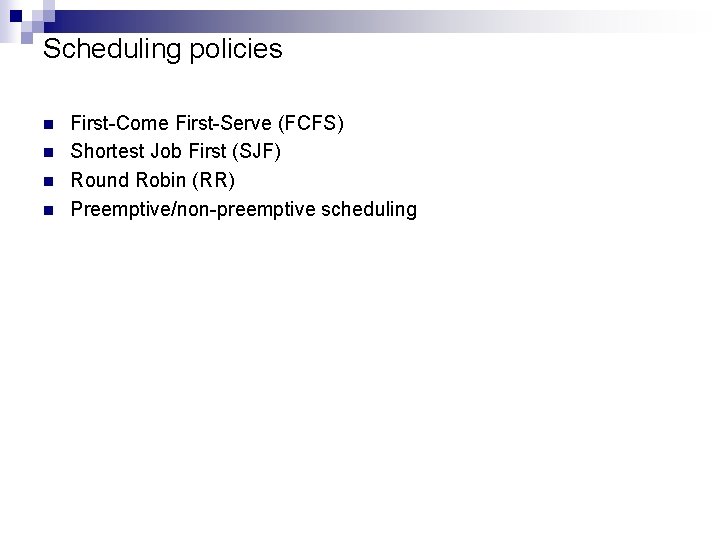 Scheduling policies n n First-Come First-Serve (FCFS) Shortest Job First (SJF) Round Robin (RR)