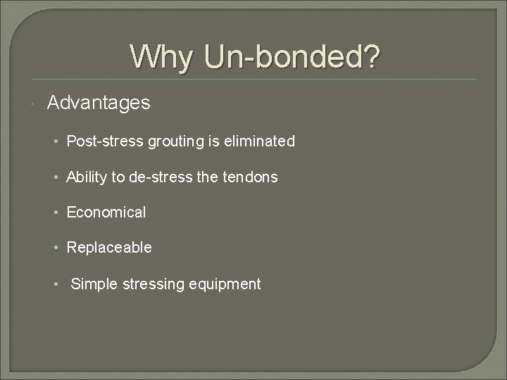 Why Un-bonded? Advantages • Post-stress grouting is eliminated • Ability to de-stress the tendons