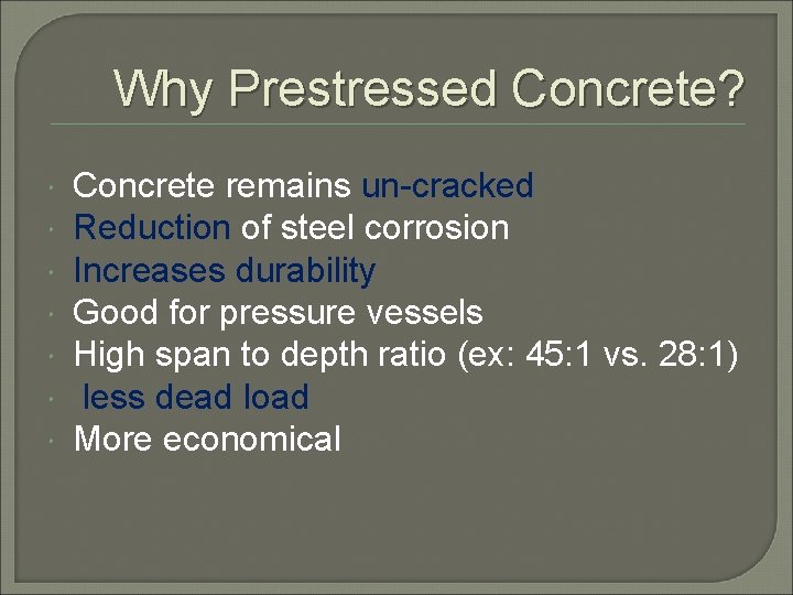 Why Prestressed Concrete? Concrete remains un-cracked Reduction of steel corrosion Increases durability Good for