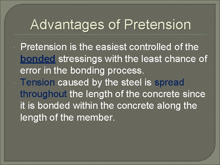 Advantages of Pretension is the easiest controlled of the bonded stressings with the least