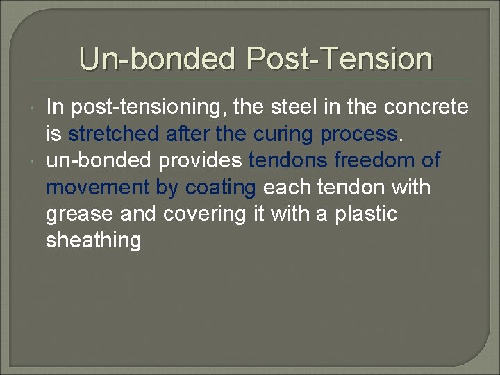 Un-bonded Post-Tension In post-tensioning, the steel in the concrete is stretched after the curing