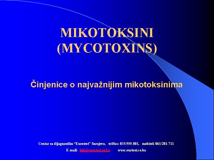 MIKOTOKSINI (MYCOTOXINS) Činjenice o najvažnijim mikotoksinima Centar za dijagnostiku “Eurotest” Sarajevo, tel/fax: 033/555 -801,