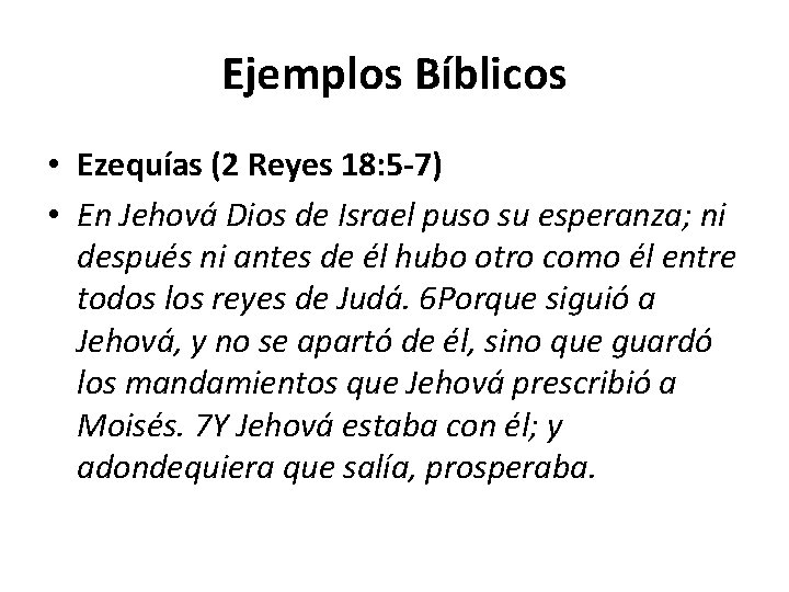 Ejemplos Bíblicos • Ezequías (2 Reyes 18: 5 -7) • En Jehová Dios de