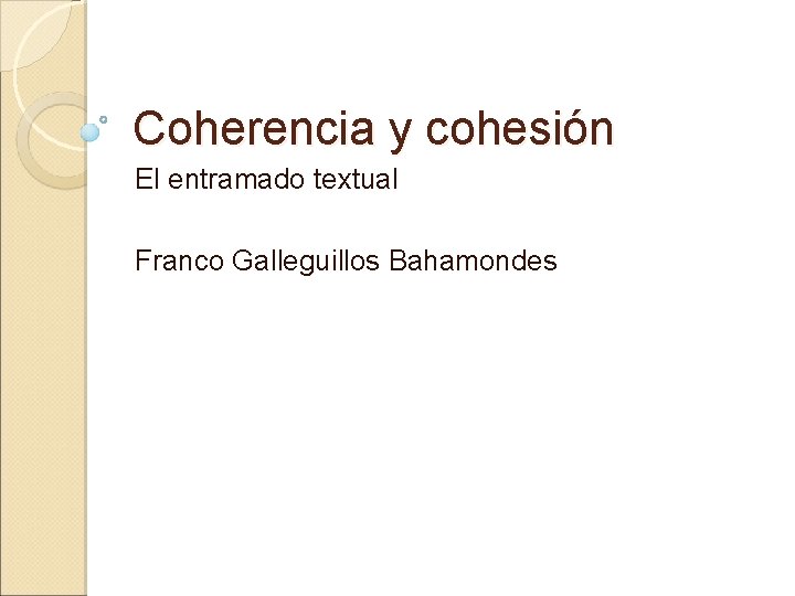 Coherencia y cohesión El entramado textual Franco Galleguillos Bahamondes 