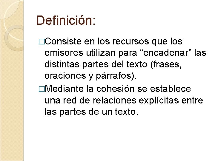 Definición: �Consiste en los recursos que los emisores utilizan para “encadenar” las distintas partes