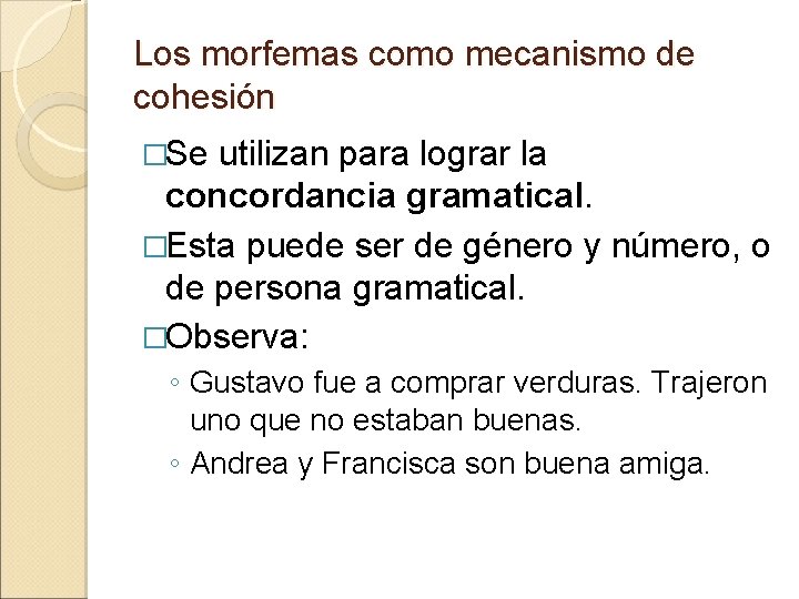 Los morfemas como mecanismo de cohesión �Se utilizan para lograr la concordancia gramatical. �Esta