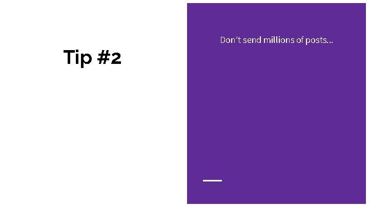 Don’t send millions of posts. . . Tip #2 