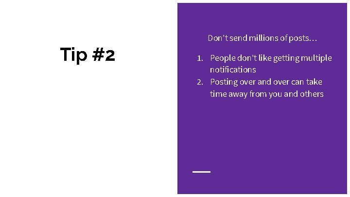 Don’t send millions of posts… Tip #2 1. People don’t like getting multiple notifications