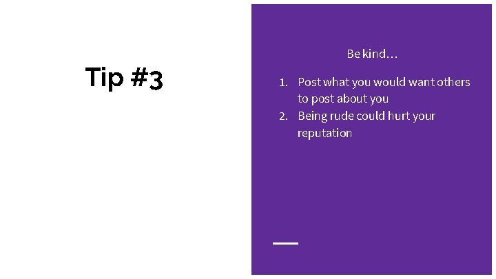 Be kind… Tip #3 1. Post what you would want others to post about