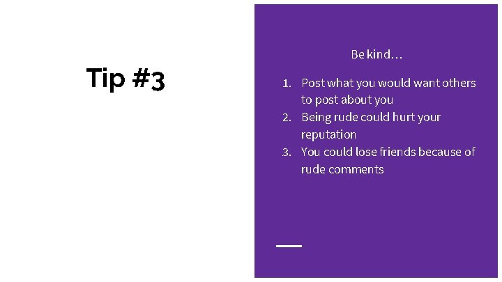 Be kind… Tip #3 1. Post what you would want others to post about