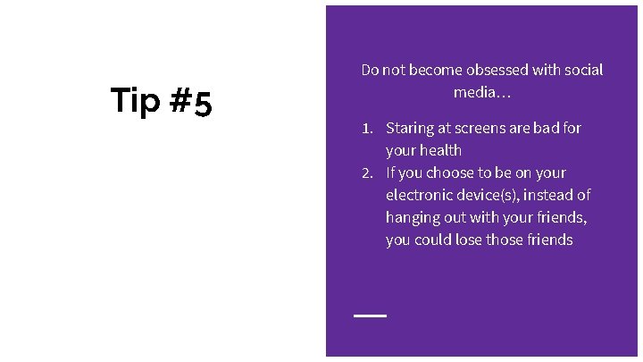 Tip #5 Do not become obsessed with social media… 1. Staring at screens are