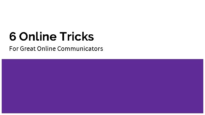 6 Online Tricks For Great Online Communicators 