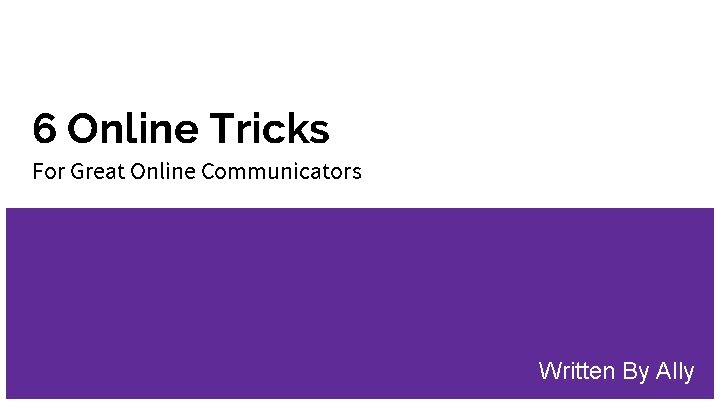 6 Online Tricks For Great Online Communicators Written By Ally 