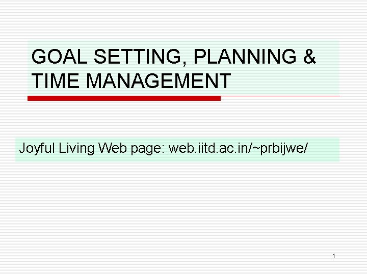 GOAL SETTING, PLANNING & TIME MANAGEMENT Joyful Living Web page: web. iitd. ac. in/~prbijwe/
