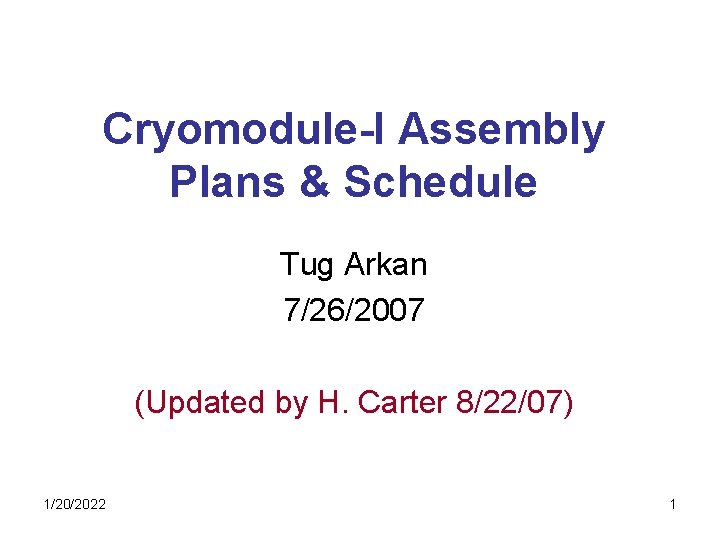 Cryomodule-I Assembly Plans & Schedule Tug Arkan 7/26/2007 (Updated by H. Carter 8/22/07) 1/20/2022