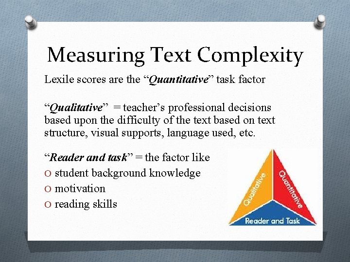 Measuring Text Complexity Lexile scores are the “Quantitative” task factor “Qualitative” = teacher’s professional