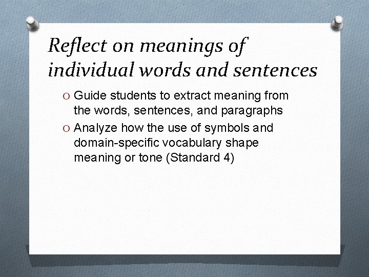 Reflect on meanings of individual words and sentences O Guide students to extract meaning