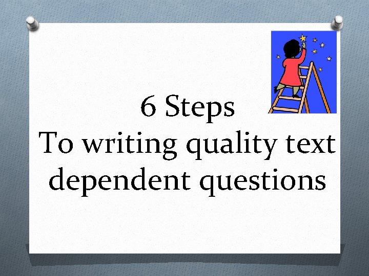 6 Steps To writing quality text dependent questions 