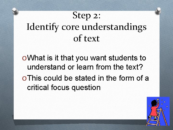 Step 2: Identify core understandings of text O What is it that you want
