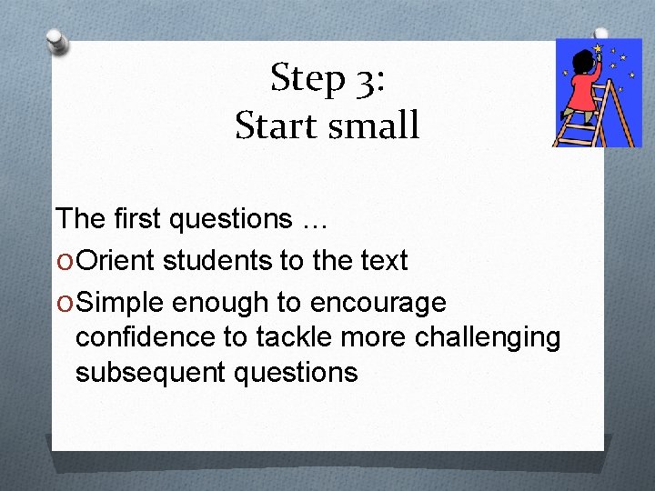 Step 3: Start small The first questions … O Orient students to the text