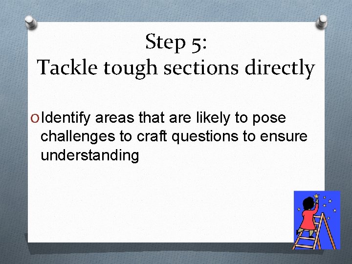 Step 5: Tackle tough sections directly O Identify areas that are likely to pose