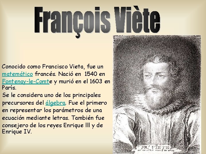 Conocido como Francisco Vieta, fue un matemático francés. Nació en 1540 en Fontenay-le-Comte y Conocido como Francisco Vieta, fue un matemático francés. Nació en 1540 en Fontenay-le-Comte y