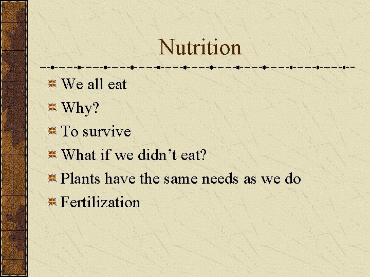 Nutrition We all eat Why? To survive What if we didn’t eat? Plants have