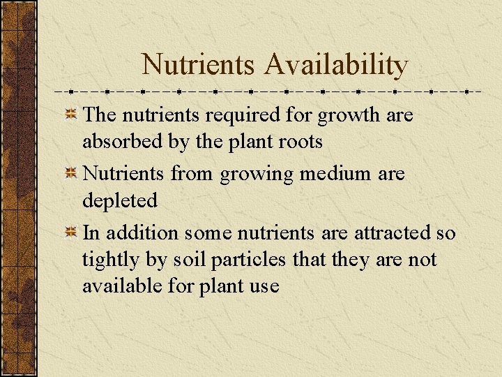 Nutrients Availability The nutrients required for growth are absorbed by the plant roots Nutrients