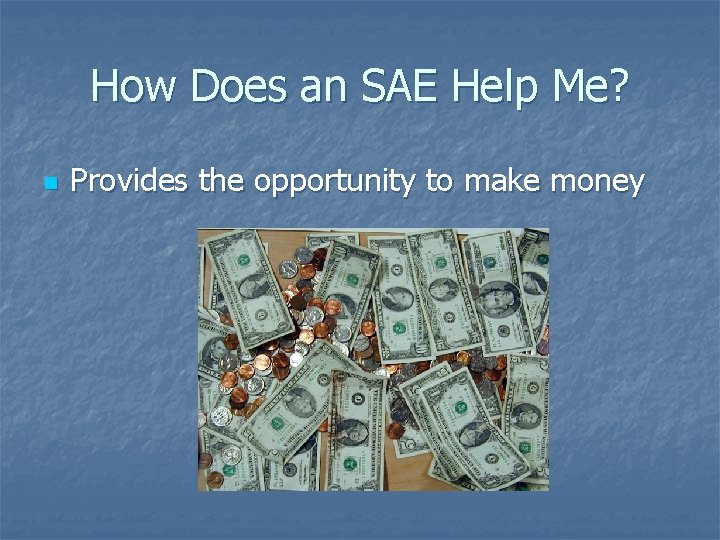 How Does an SAE Help Me? n Provides the opportunity to make money 