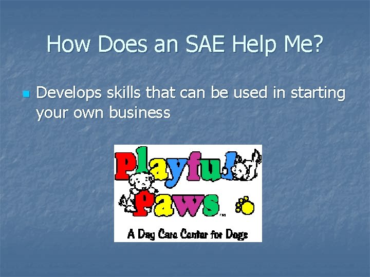 How Does an SAE Help Me? n Develops skills that can be used in
