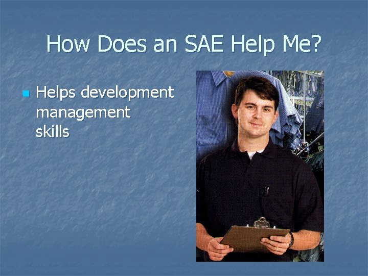 How Does an SAE Help Me? n Helps development management skills 